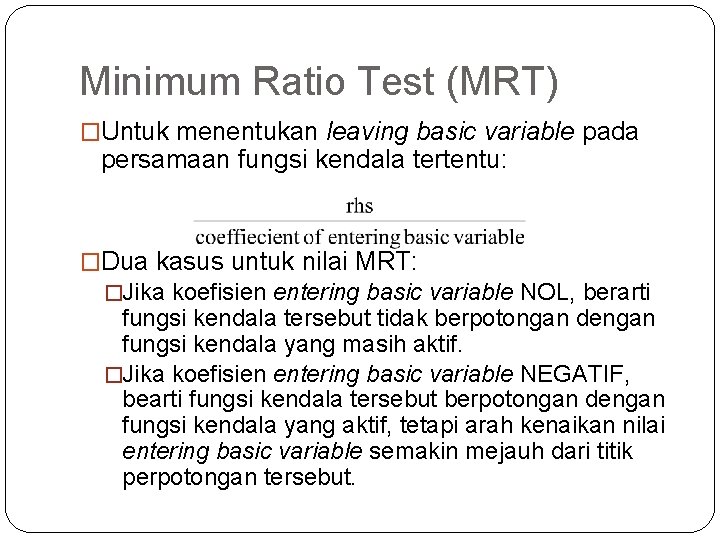 Minimum Ratio Test (MRT) �Untuk menentukan leaving basic variable pada persamaan fungsi kendala tertentu:
