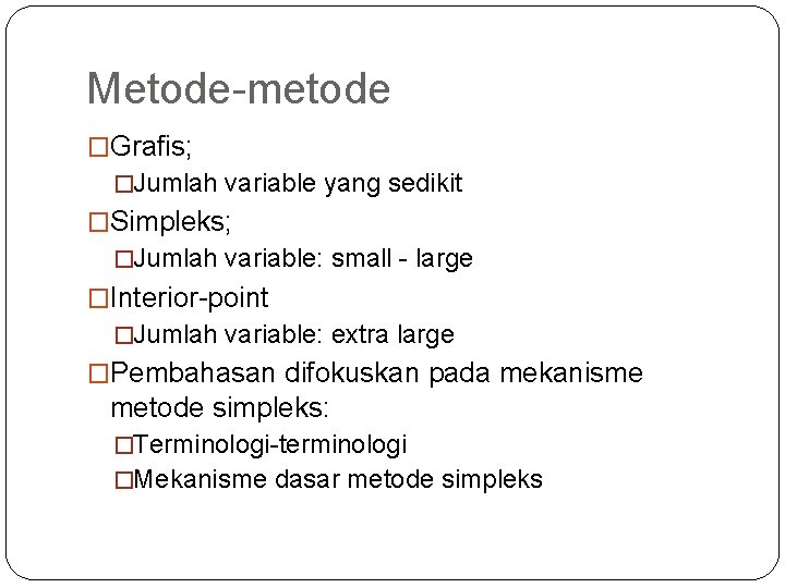 Metode-metode �Grafis; �Jumlah variable yang sedikit �Simpleks; �Jumlah variable: small - large �Interior-point �Jumlah