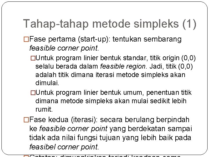 Tahap-tahap metode simpleks (1) �Fase pertama (start-up): tentukan sembarang feasible corner point. �Untuk program