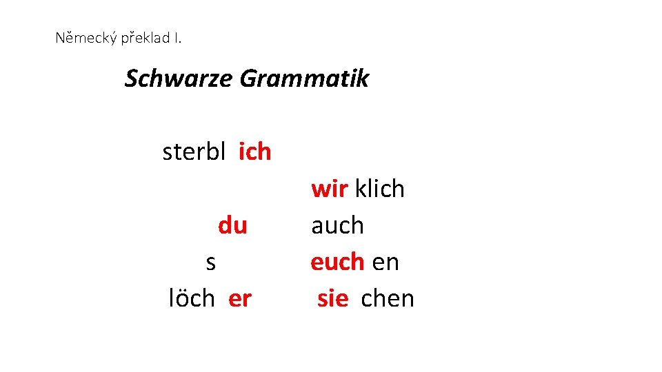 Německý překlad I. Schwarze Grammatik sterbl ich wir klich du auch s euch en