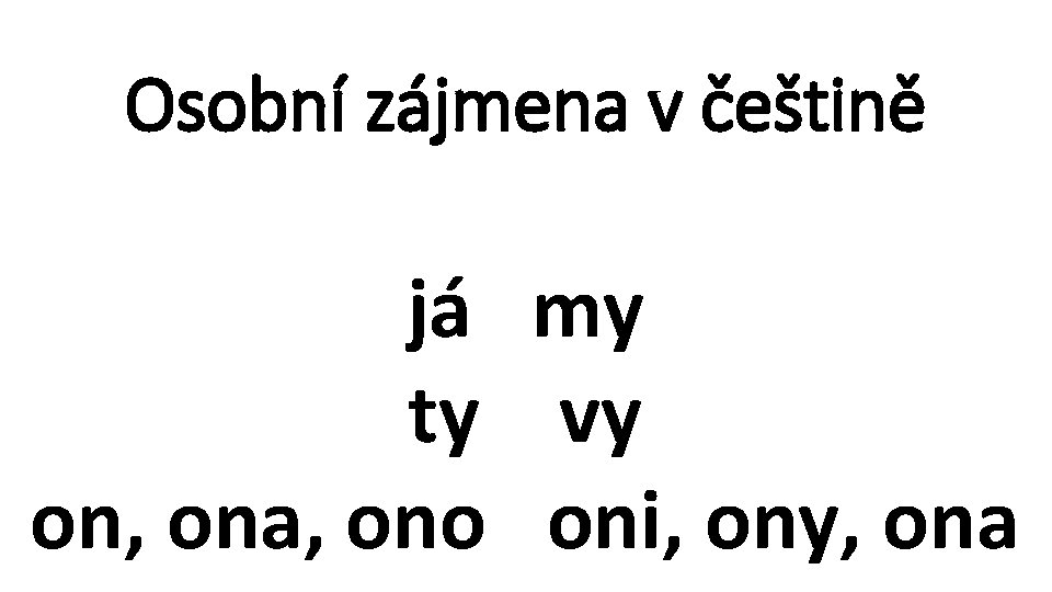 Osobní zájmena v češtině já my ty vy on, ona, ono oni, ony, ona