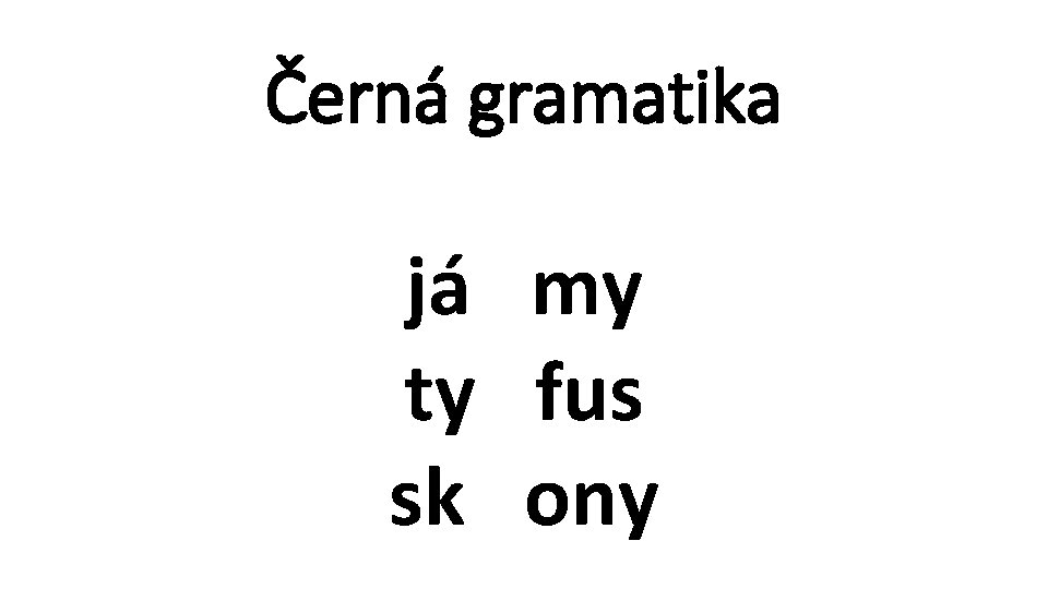 Černá gramatika já my ty fus sk ony 