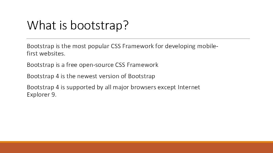 What is bootstrap? Bootstrap is the most popular CSS Framework for developing mobilefirst websites.