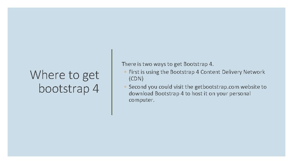 Where to get bootstrap 4 There is two ways to get Bootstrap 4. ◦