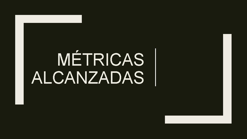 MÉTRICAS ALCANZADAS 