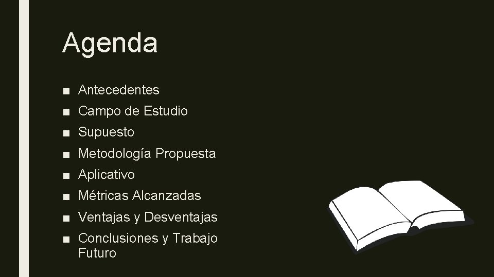 Agenda ■ Antecedentes ■ Campo de Estudio ■ Supuesto ■ Metodología Propuesta ■ Aplicativo