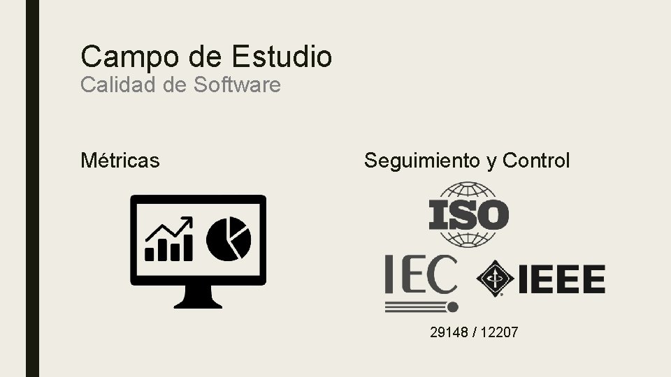 Campo de Estudio Calidad de Software Métricas Seguimiento y Control 29148 / 12207 