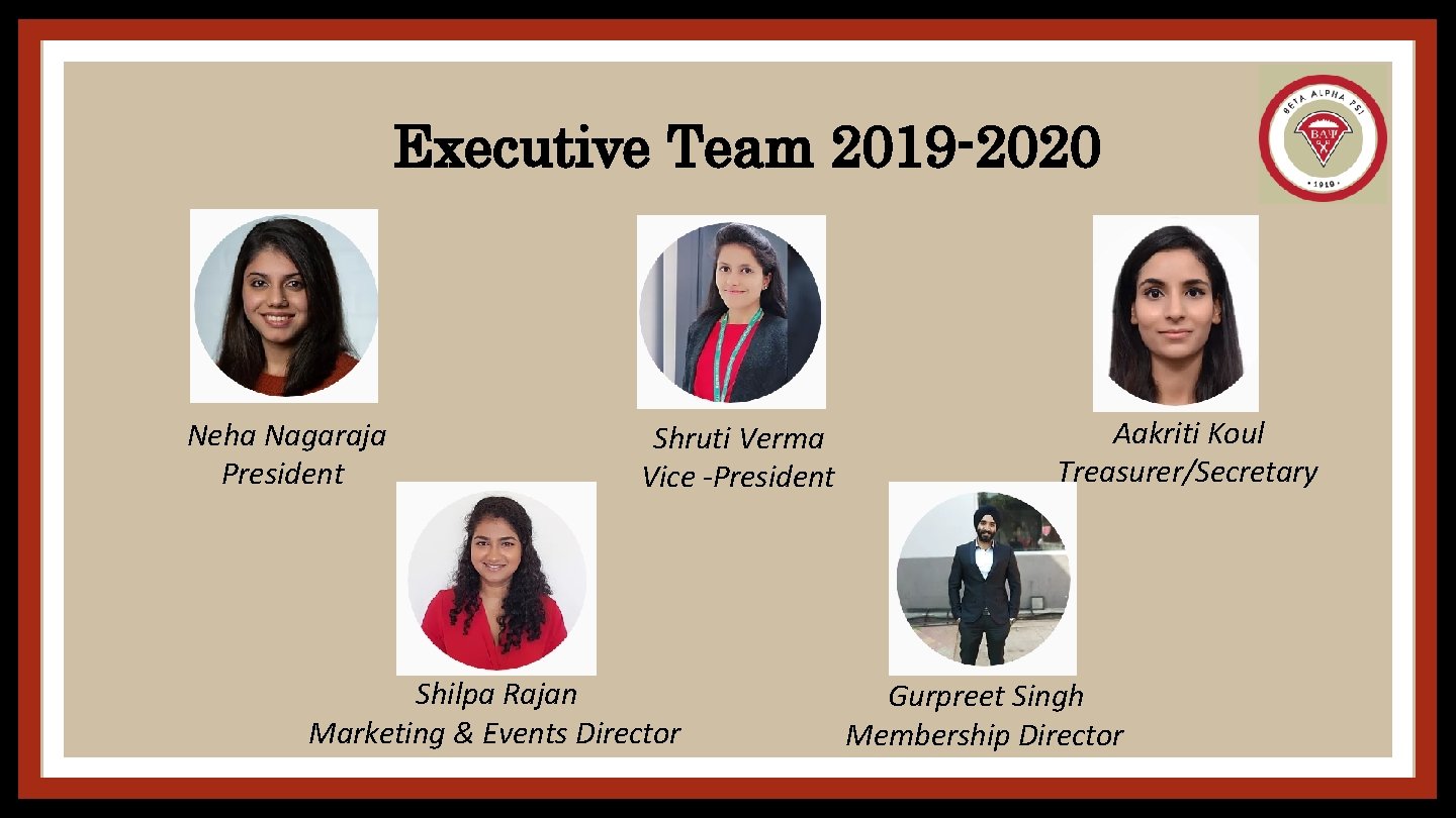 Executive Team 2019 -2020 Neha Nagaraja President Shruti Verma Vice -President Shilpa Rajan Marketing