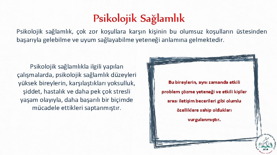 Psikolojik Sağlamlık Psikolojik sağlamlık, çok zor koşullara karşın kişinin bu olumsuz koşulların üstesinden başarıyla