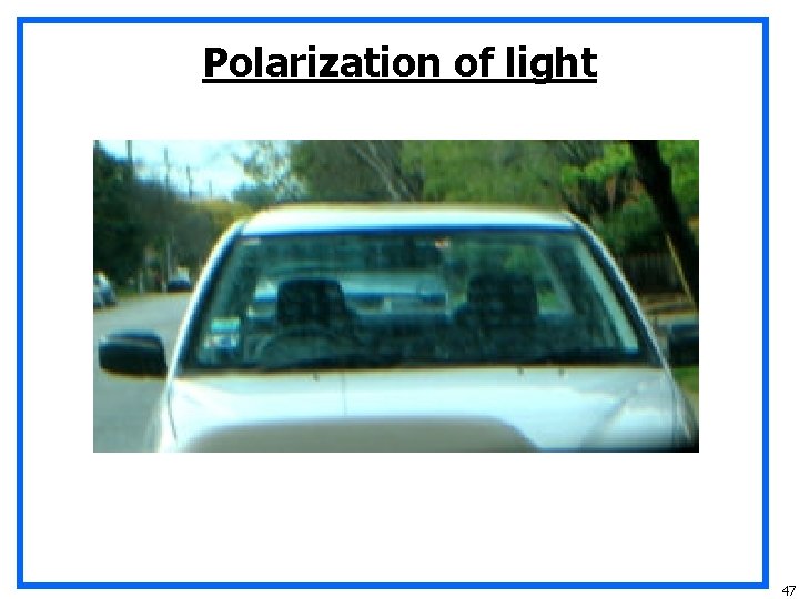Polarization of light 47 