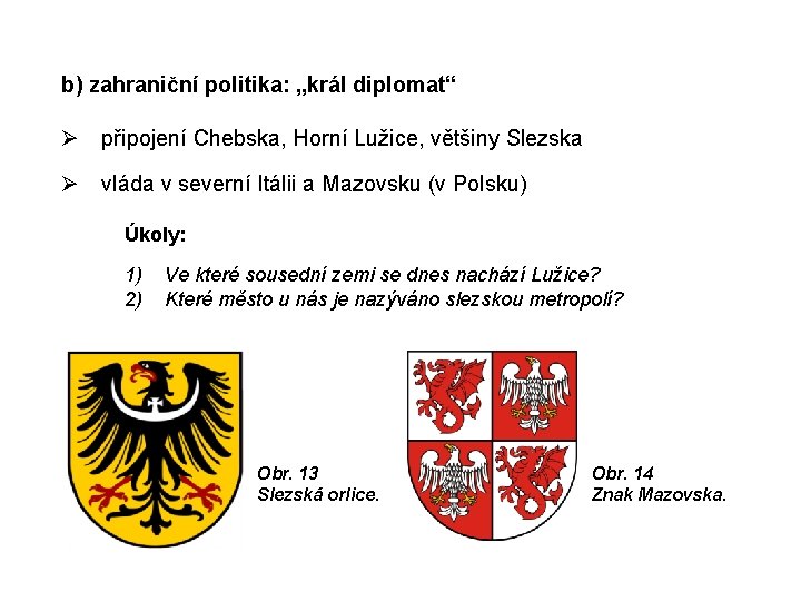 b) zahraniční politika: „král diplomat“ připojení Chebska, Horní Lužice, většiny Slezska vláda v severní