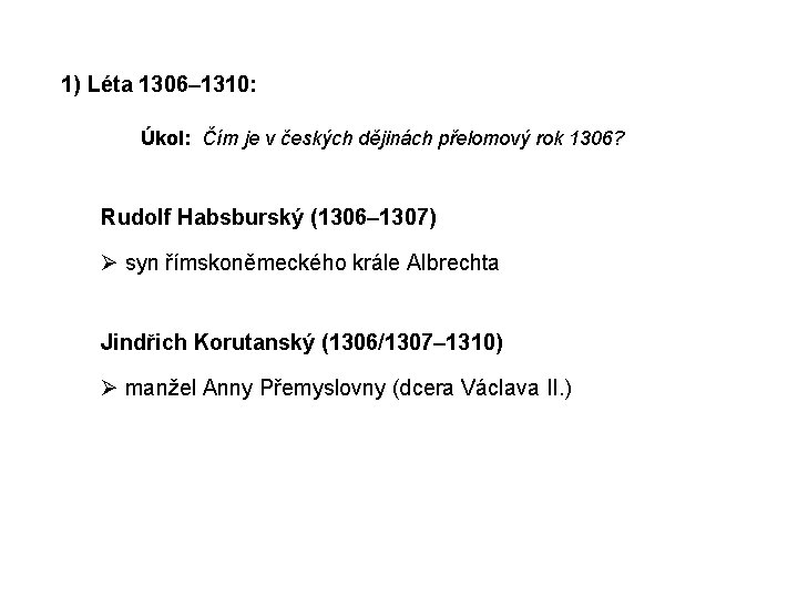 1) Léta 1306– 1310: Úkol: Čím je v českých dějinách přelomový rok 1306? Rudolf