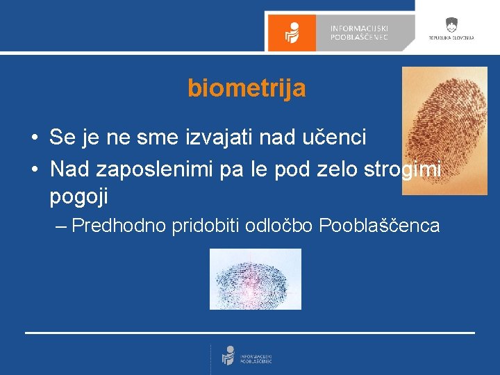 biometrija • Se je ne sme izvajati nad učenci • Nad zaposlenimi pa le