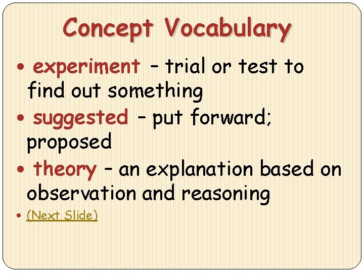 Concept Vocabulary experiment – trial or test to find out something suggested – put