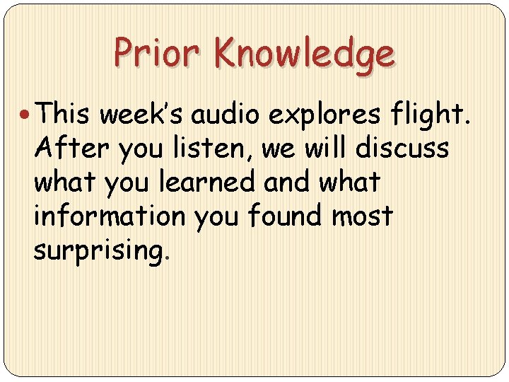 Prior Knowledge This week’s audio explores flight. After you listen, we will discuss what