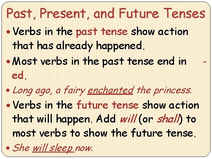 Past, Present, and Future Tenses Verbs in the past tense show action that has