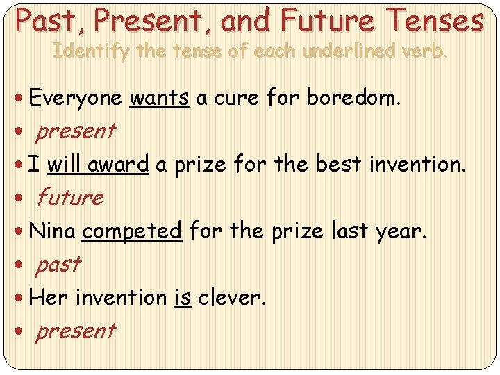 Past, Present, and Future Tenses Identify the tense of each underlined verb. Everyone wants