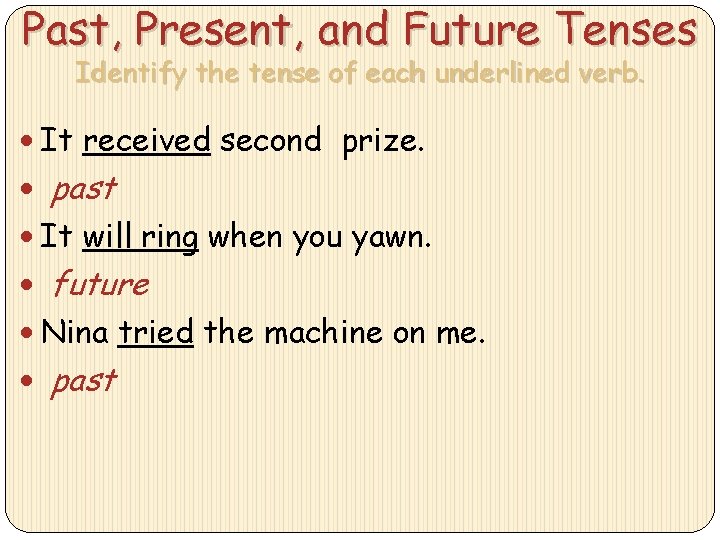 Past, Present, and Future Tenses Identify the tense of each underlined verb. It received