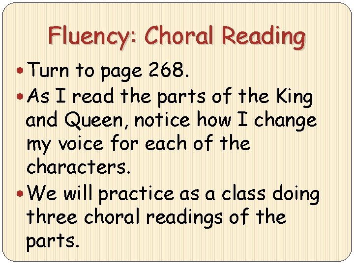 Fluency: Choral Reading Turn to page 268. As I read the parts of the