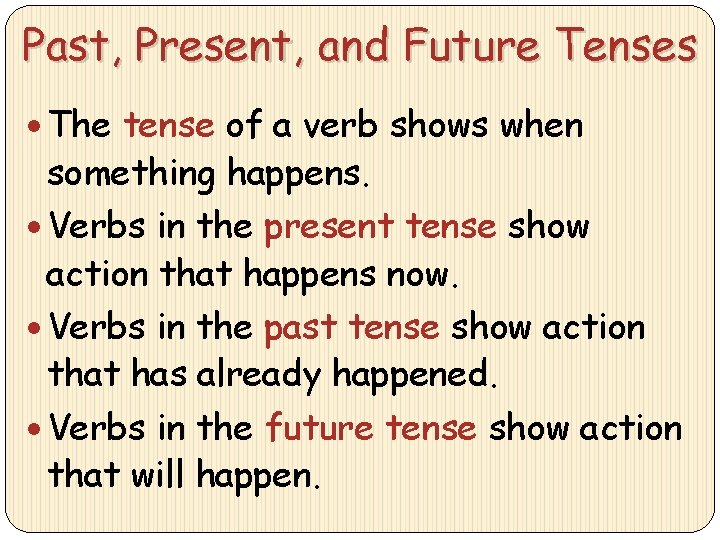 Past, Present, and Future Tenses The tense of a verb shows when something happens.