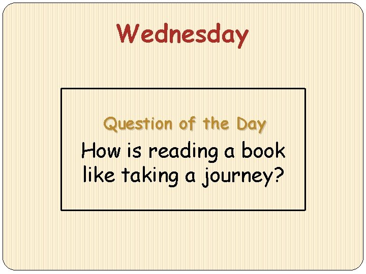 Wednesday Question of the Day How is reading a book like taking a journey?