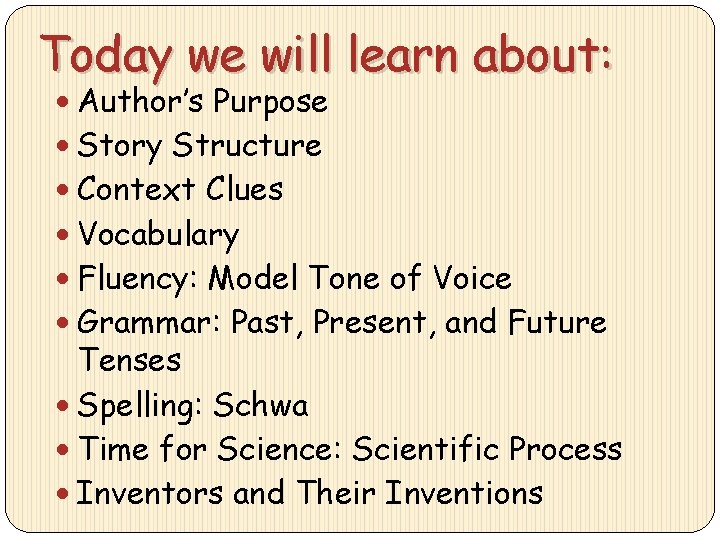 Today we will learn about: Author’s Purpose Story Structure Context Clues Vocabulary Fluency: Model