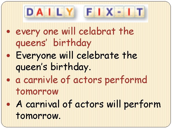  every one will celabrat the queens’ birthday Everyone will celebrate the queen’s birthday.