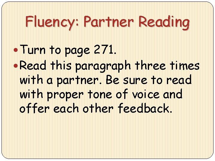 Fluency: Partner Reading Turn to page 271. Read this paragraph three times with a