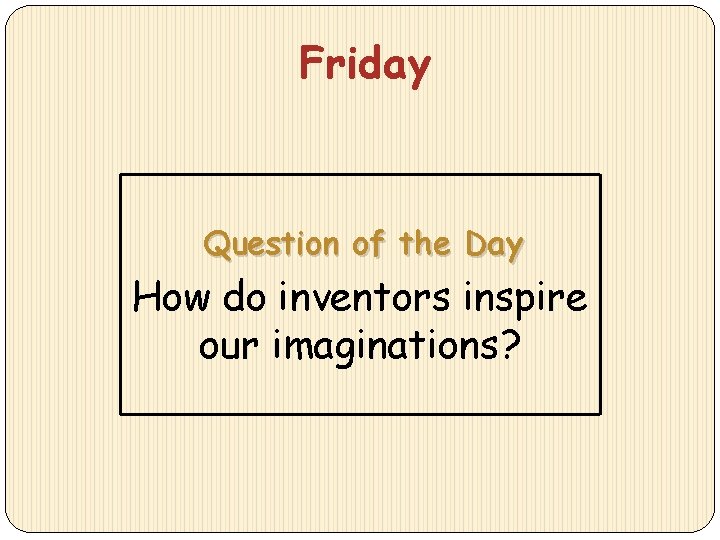 Friday Question of the Day How do inventors inspire our imaginations? 