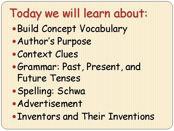 Today we will learn about: Build Concept Vocabulary Author’s Purpose Context Clues Grammar: Past,