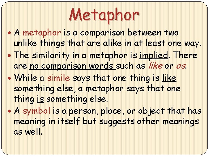 Metaphor A metaphor is a comparison between two unlike things that are alike in