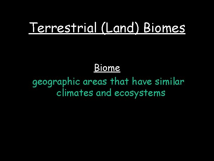 Terrestrial (Land) Biomes Biome geographic areas that have similar climates and ecosystems 