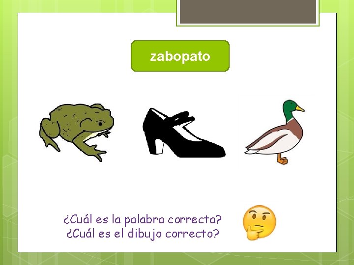 zabopato ¿Cuál es la palabra correcta? ¿Cuál es el dibujo correcto? 