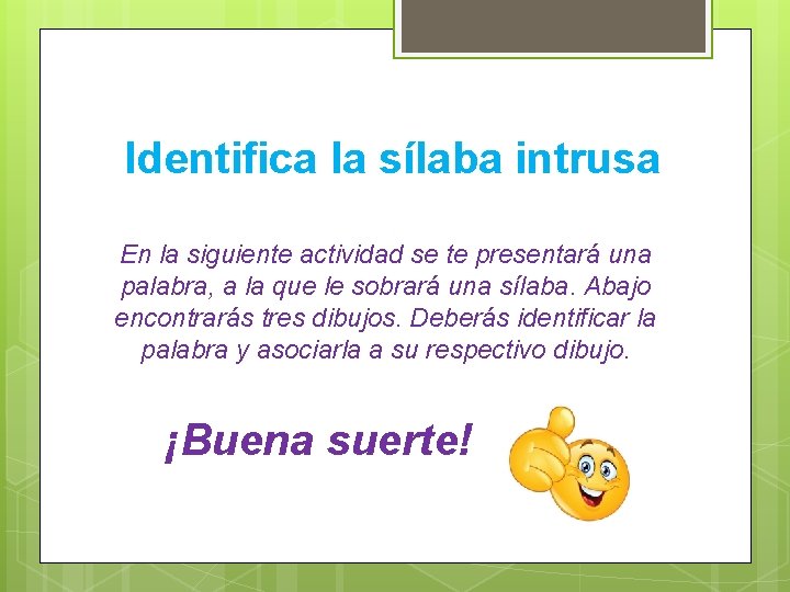 Identifica la sílaba intrusa En la siguiente actividad se te presentará una palabra, a