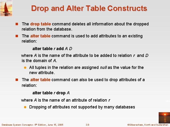 Drop and Alter Table Constructs n The drop table command deletes all information about