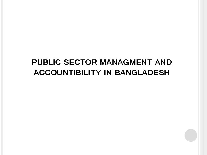 PUBLIC SECTOR MANAGMENT AND ACCOUNTIBILITY IN BANGLADESH 