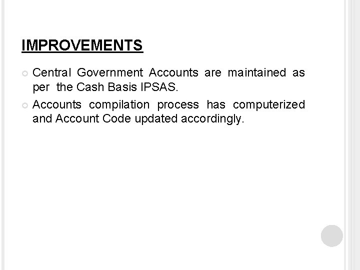 IMPROVEMENTS Central Government Accounts are maintained as per the Cash Basis IPSAS. Accounts compilation