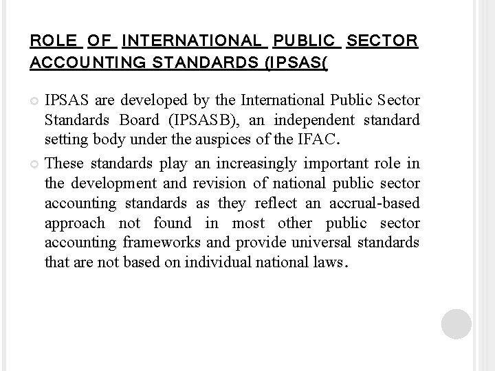 ROLE OF INTERNATIONAL PUBLIC SECTOR ACCOUNTING STANDARDS (IPSAS( IPSAS are developed by the International