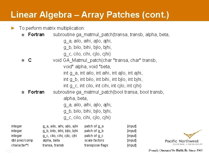 Linear Algebra – Array Patches (cont. ) To perform matrix multiplication: Fortran subroutine ga_matmul_patch(transa,