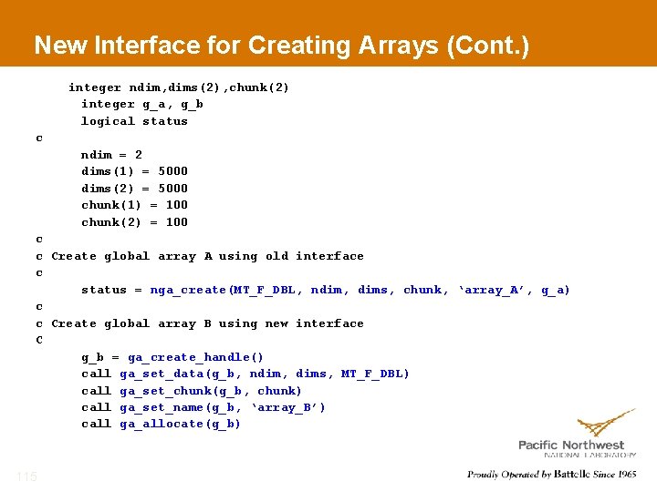 New Interface for Creating Arrays (Cont. ) integer ndim, dims(2), chunk(2) integer g_a, g_b