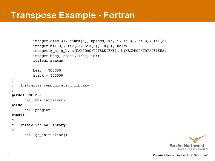 Transpose Example - Fortran integer logical dims(3), chunk(3), nprocs, me, i, lo(3), hi(3), lo