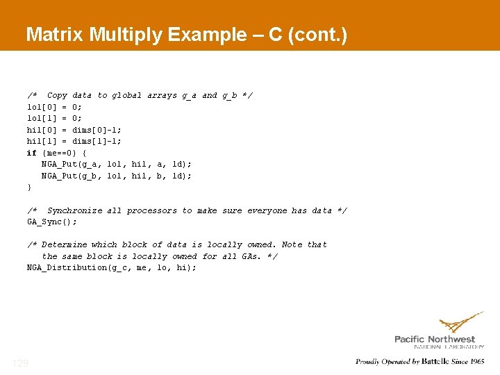 Matrix Multiply Example – C (cont. ) /* Copy data to global arrays g_a