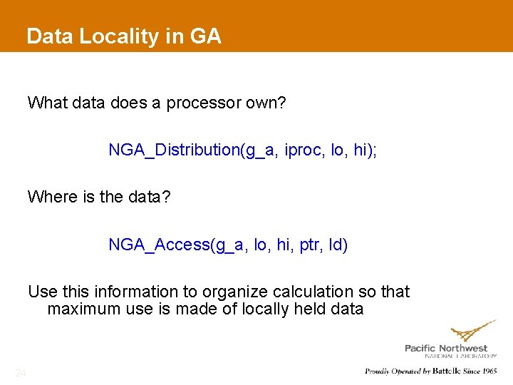 Data Locality in GA What data does a processor own? NGA_Distribution(g_a, iproc, lo, hi);