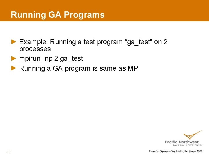 Running GA Programs Example: Running a test program “ga_test” on 2 processes mpirun -np