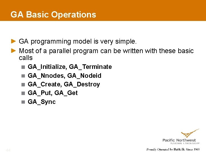 GA Basic Operations GA programming model is very simple. Most of a parallel program