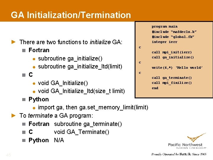 GA Initialization/Termination There are two functions to initialize GA: c Fortran subroutine ga_initialize() c