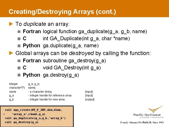 Creating/Destroying Arrays (cont. ) To duplicate an array: Fortran logical function ga_duplicate(g_a, g_b, name)