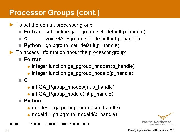 Processor Groups (cont. ) To set the default processor group Fortran subroutine ga_pgroup_set_default(p_handle) C