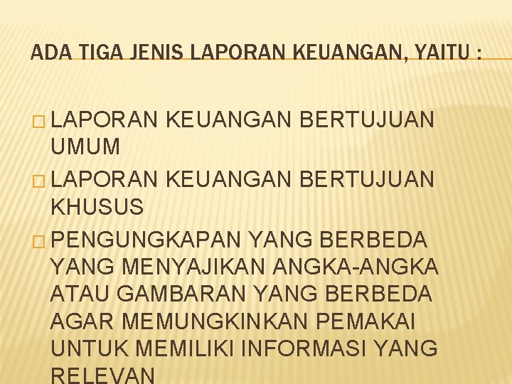 ADA TIGA JENIS LAPORAN KEUANGAN, YAITU : � LAPORAN KEUANGAN BERTUJUAN UMUM � LAPORAN