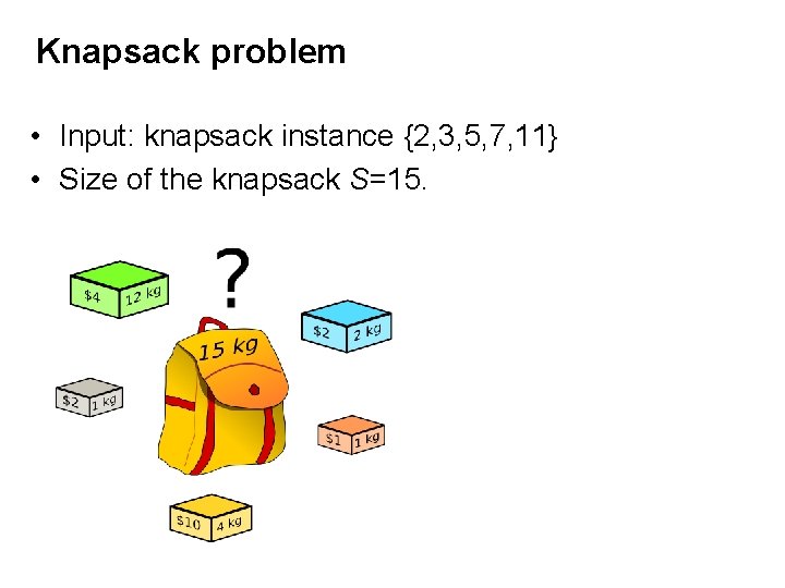 Knapsack problem • Input: knapsack instance {2, 3, 5, 7, 11} • Size of